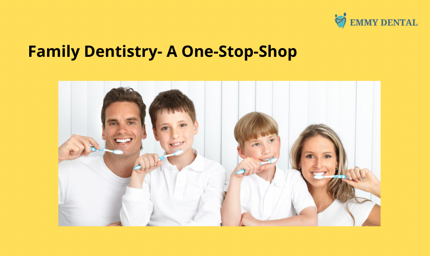 Family Dentistry- A One-Stop-Shop